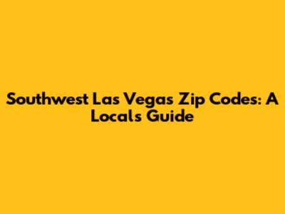 Southwest Las Vegas Zip Codes: A Local's Guide