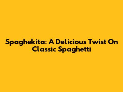 Spaghekita: A Delicious Twist On Classic Spaghetti