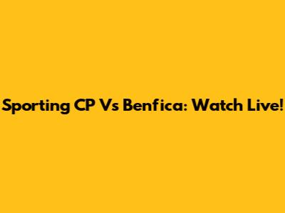 Sporting CP Vs Benfica: Watch Live!