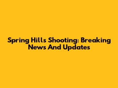 Spring Hills Shooting: Breaking News And Updates