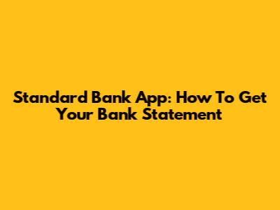 Standard Bank App: How To Get Your Bank Statement