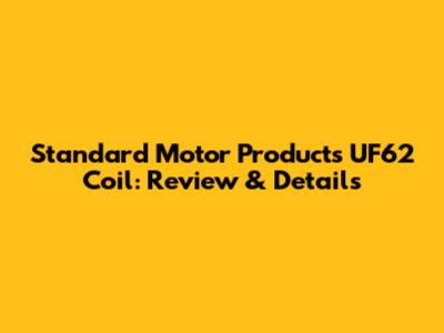 Standard Motor Products UF62 Coil: Review & Details