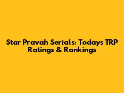 Star Pravah Serials: Today's TRP Ratings & Rankings