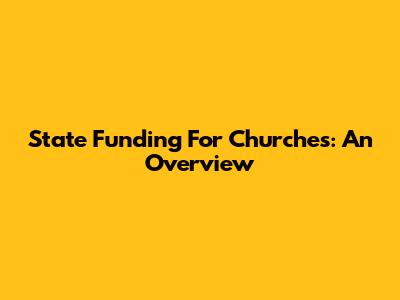 State Funding For Churches: An Overview