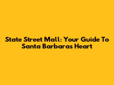 State Street Mall: Your Guide To Santa Barbara's Heart