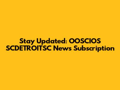 Stay Updated: OOSCIOS SCDETROITSC News Subscription