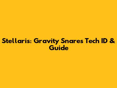 Stellaris: Gravity Snares Tech ID & Guide