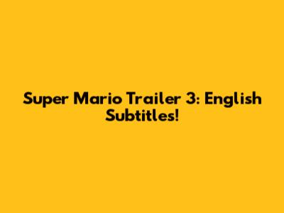 Super Mario Trailer 3: English Subtitles!