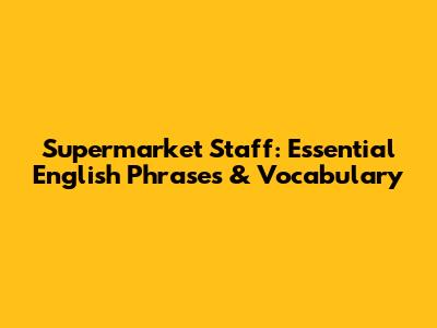 Supermarket Staff: Essential English Phrases & Vocabulary