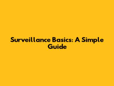 Surveillance Basics: A Simple Guide