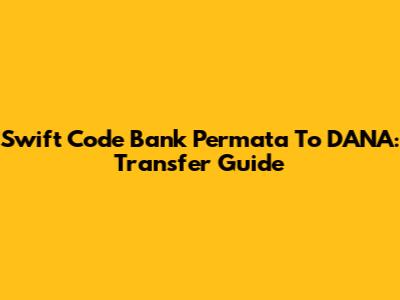 Swift Code Bank Permata To DANA: Transfer Guide