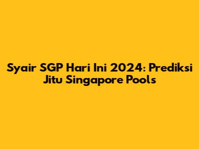 Syair SGP Hari Ini 2024: Prediksi Jitu Singapore Pools