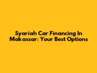 Syariah Car Financing In Makassar: Your Best Options