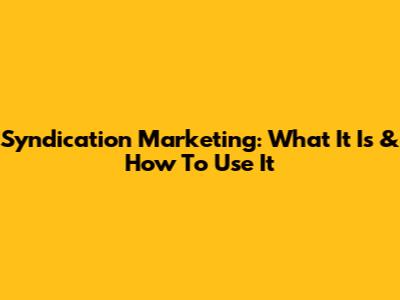 Syndication Marketing: What It Is & How To Use It