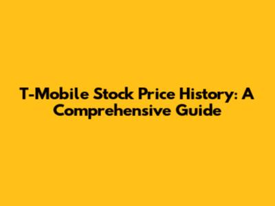 T-Mobile Stock Price History: A Comprehensive Guide