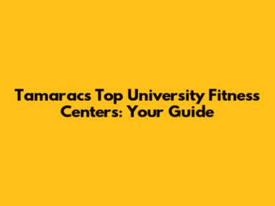 Tamarac's Top University Fitness Centers: Your Guide