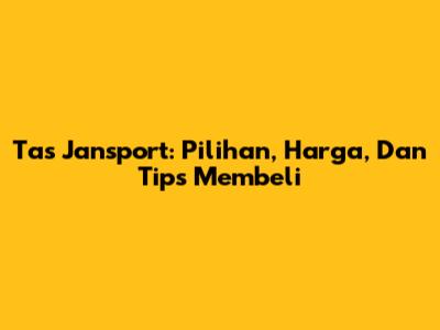 Tas Jansport: Pilihan, Harga, Dan Tips Membeli