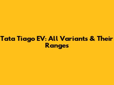 Tata Tiago EV: All Variants & Their Ranges