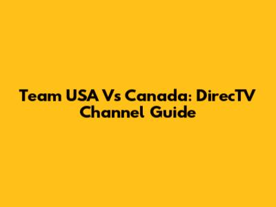 Team USA Vs Canada: DirecTV Channel Guide