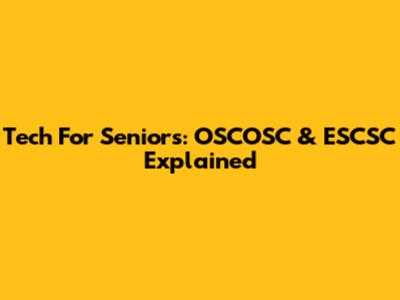Tech For Seniors: OSCOSC & ESCSC Explained