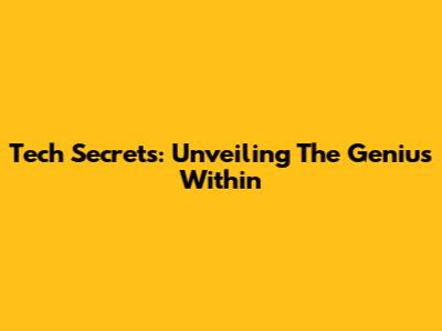 Tech Secrets: Unveiling The Genius Within