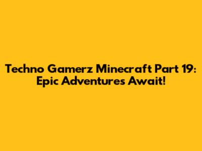 Techno Gamerz Minecraft Part 19: Epic Adventures Await!