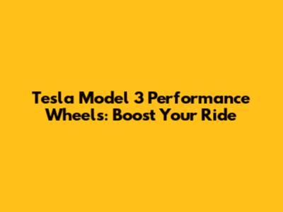 Tesla Model 3 Performance Wheels: Boost Your Ride