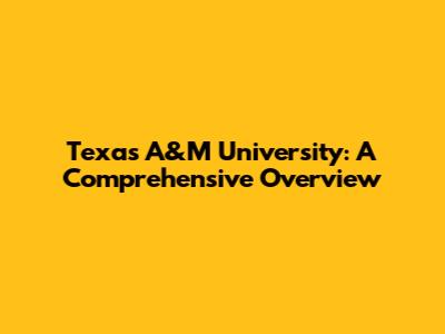 Texas A&M University: A Comprehensive Overview