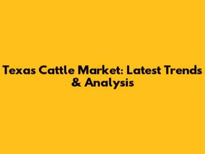 Texas Cattle Market: Latest Trends & Analysis