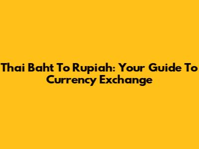 Thai Baht To Rupiah: Your Guide To Currency Exchange
