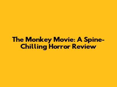 The Monkey Movie: A Spine-Chilling Horror Review