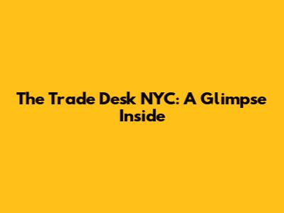 The Trade Desk NYC: A Glimpse Inside
