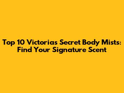 Top 10 Victoria's Secret Body Mists: Find Your Signature Scent
