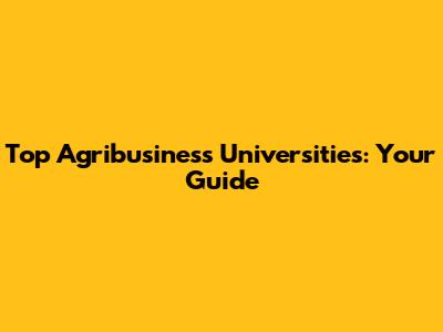 Top Agribusiness Universities: Your Guide