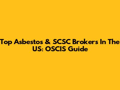 Top Asbestos & SCSC Brokers In The US: OSCIS Guide