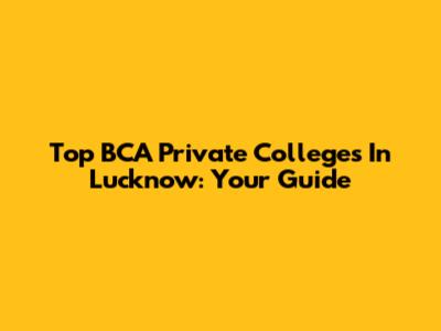 Top BCA Private Colleges In Lucknow: Your Guide