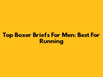Top Boxer Briefs For Men: Best For Running