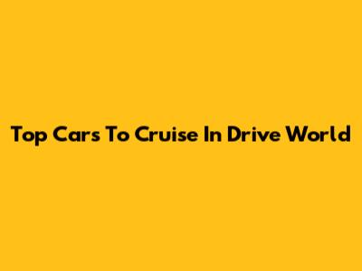 Top Cars To Cruise In Drive World