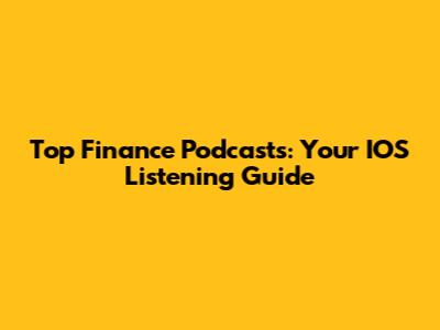 Top Finance Podcasts: Your IOS Listening Guide