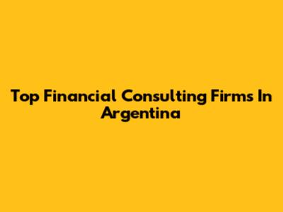 Top Financial Consulting Firms In Argentina