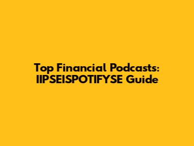 Top Financial Podcasts: IIPSEISPOTIFYSE Guide