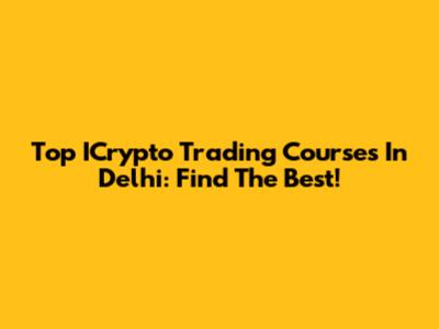 Top ICrypto Trading Courses In Delhi: Find The Best!