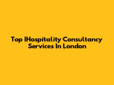 Top IHospitality Consultancy Services In London