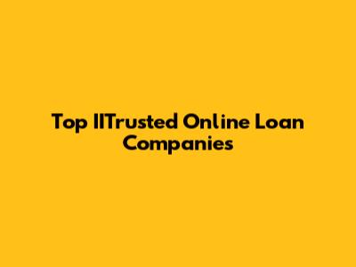 Top IITrusted Online Loan Companies