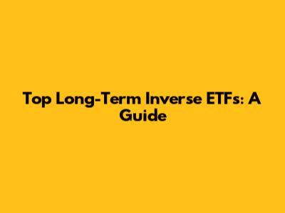 Top Long-Term Inverse ETFs: A Guide