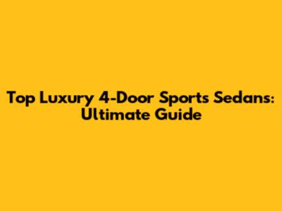 Top Luxury 4-Door Sports Sedans: Ultimate Guide