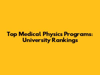 Top Medical Physics Programs: University Rankings