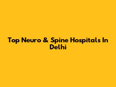 Top Neuro & Spine Hospitals In Delhi
