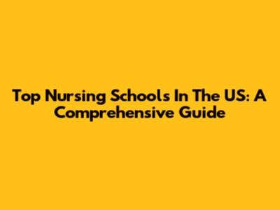 Top Nursing Schools In The US: A Comprehensive Guide