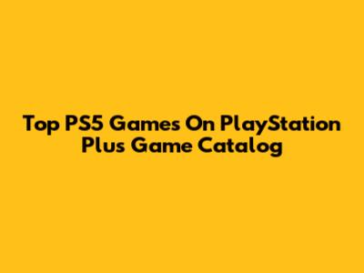 Top PS5 Games On PlayStation Plus Game Catalog